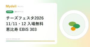 【食のイベント】入場無料 日本と世界のチーズを試食して買える チーズフェスタ2026 11/11・12 恵比寿 EBiS 303
