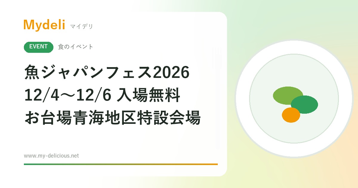 【食のイベント】海鮮丼や漁師めしを食べ歩き 入場無料の魚介グルメフェス 魚ジャパンフェス2026 in お台場 12/4〜12/6