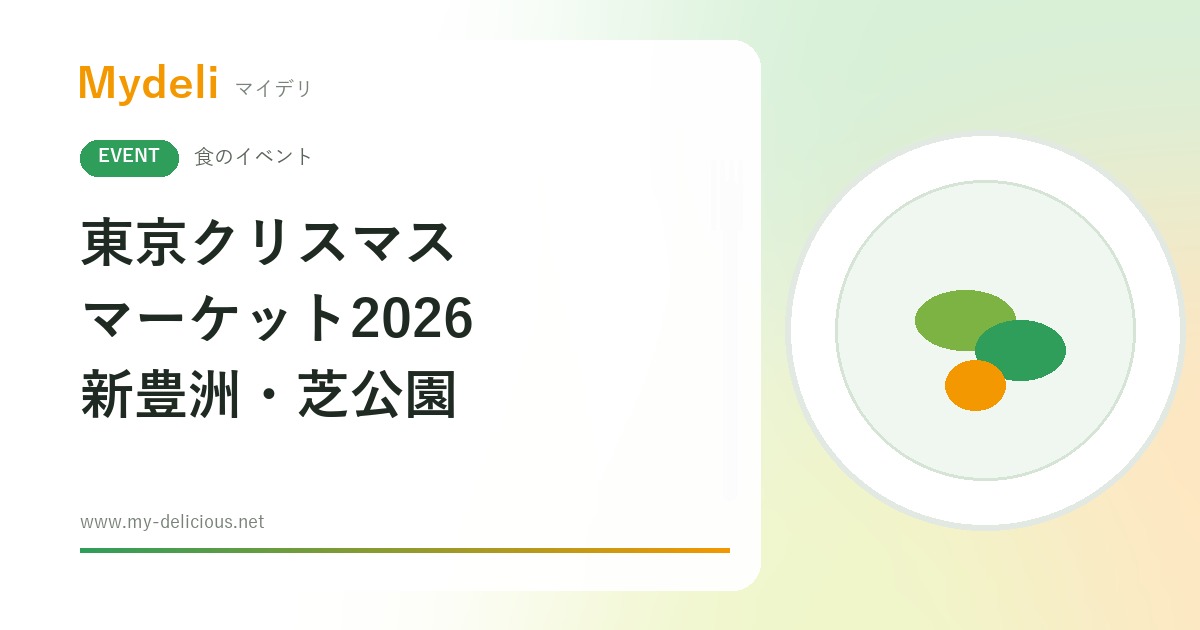 【食のイベント】グリューワインとドイツ料理で温まる 東京クリスマスマーケット2026 新豊洲11/20〜・芝公園12/4〜12/25